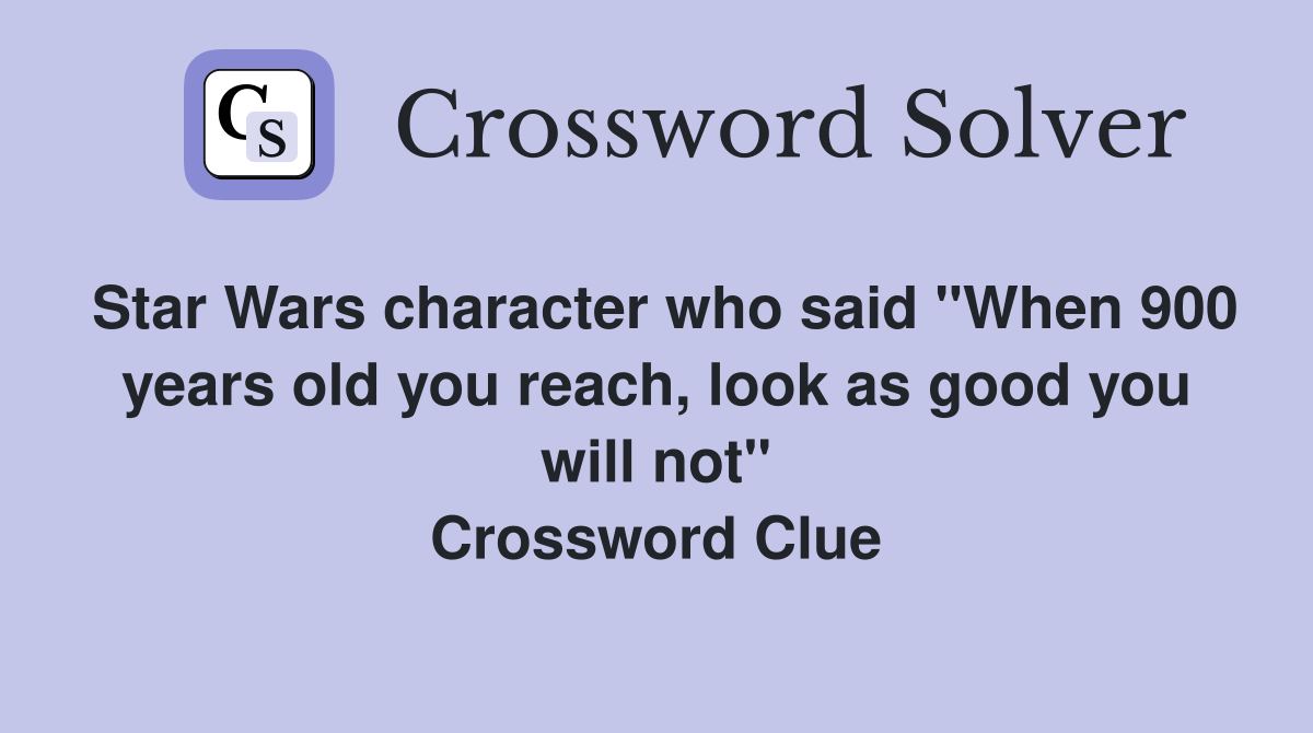 Star Wars character who said "When 900 years old you reach, look as